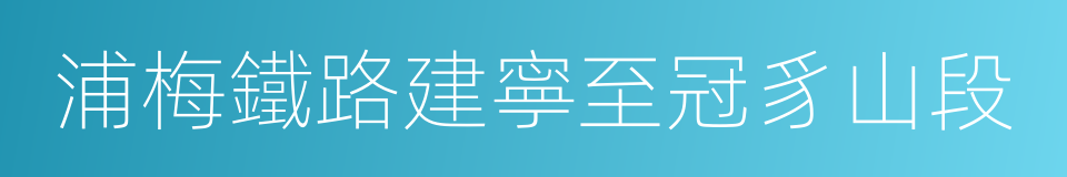 浦梅鐵路建寧至冠豸山段的同義詞