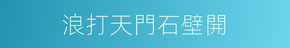 浪打天門石壁開的同義詞