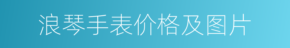 浪琴手表价格及图片的同义词