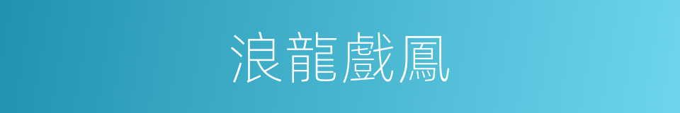 浪龍戲鳳的同義詞