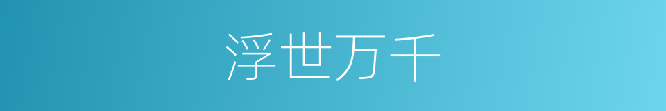 浮世万千的同义词