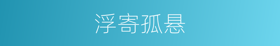 浮寄孤悬的意思