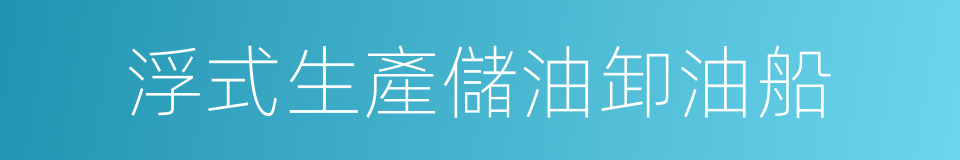 浮式生產儲油卸油船的同義詞