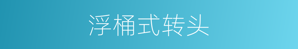 浮桶式转头的同义词