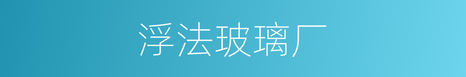 浮法玻璃厂的同义词