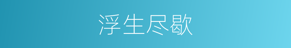浮生尽歇的同义词
