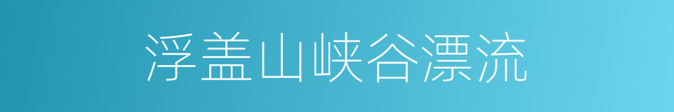 浮盖山峡谷漂流的同义词