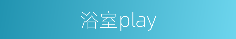 浴室play的同义词
