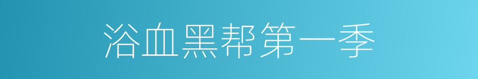 浴血黑帮第一季的同义词