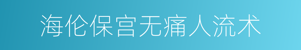 海伦保宫无痛人流术的同义词