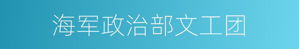 海军政治部文工团的同义词