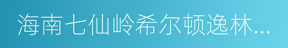 海南七仙岭希尔顿逸林温泉度假酒店的同义词