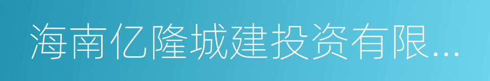 海南亿隆城建投资有限公司的同义词