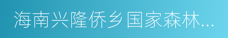 海南兴隆侨乡国家森林公园的同义词