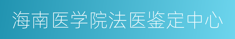 海南医学院法医鉴定中心的同义词