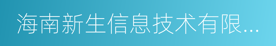 海南新生信息技术有限公司的同义词