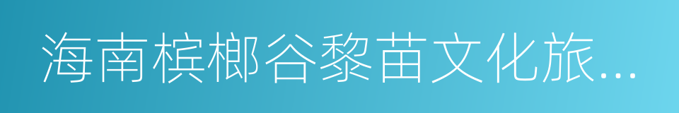 海南槟榔谷黎苗文化旅游区的同义词