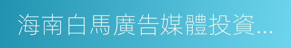 海南白馬廣告媒體投資有限公司的同義詞