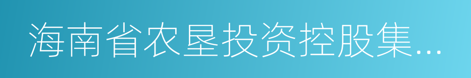 海南省农垦投资控股集团有限公司的同义词