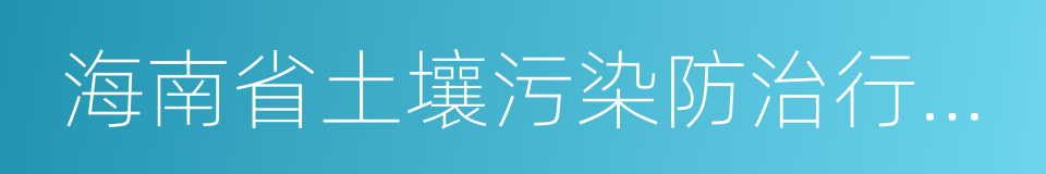 海南省土壤污染防治行动计划实施方案的同义词