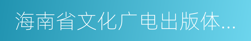 海南省文化广电出版体育厅的同义词