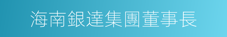 海南銀達集團董事長的同義詞