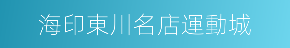 海印東川名店運動城的同義詞