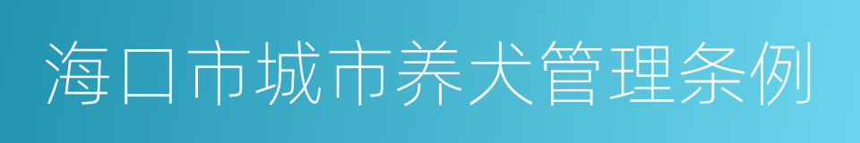 海口市城市养犬管理条例的意思