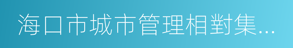 海口市城市管理相對集中行政處罰權暫行辦法的同義詞