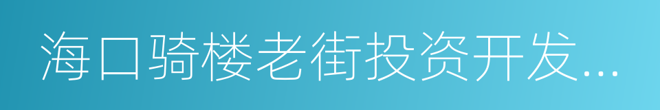 海口骑楼老街投资开发有限公司的同义词