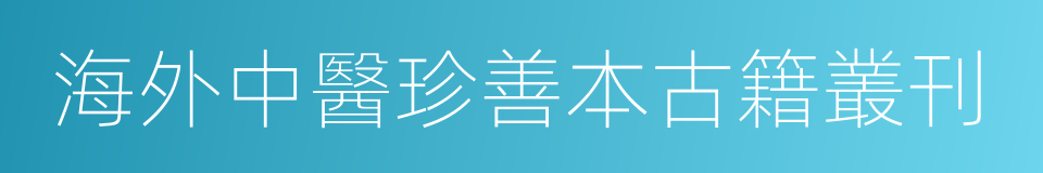 海外中醫珍善本古籍叢刊的同義詞