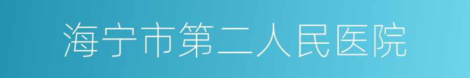 海宁市第二人民医院的同义词