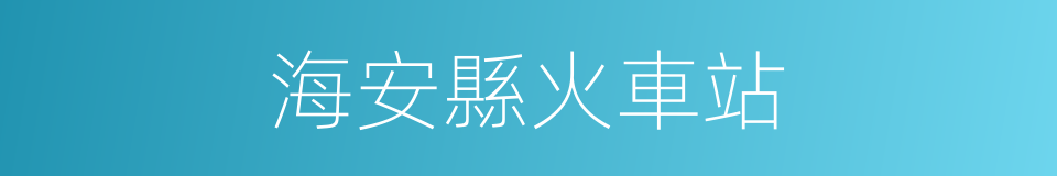 海安縣火車站的同義詞