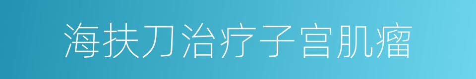 海扶刀治疗子宫肌瘤的同义词