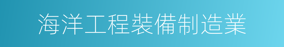 海洋工程裝備制造業的同義詞
