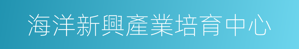 海洋新興產業培育中心的同義詞