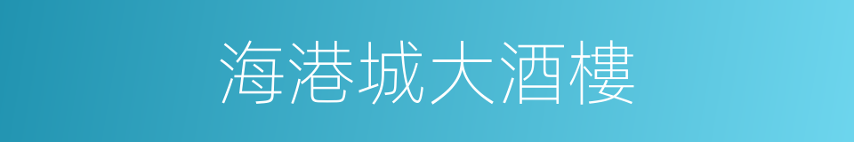 海港城大酒樓的同義詞