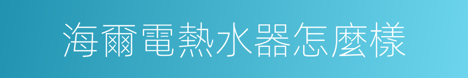 海爾電熱水器怎麼樣的同義詞