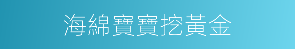 海綿寶寶挖黃金的同義詞