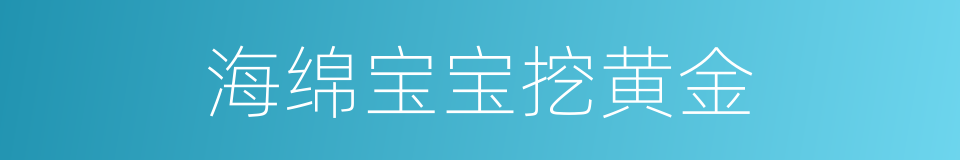 海绵宝宝挖黄金的同义词