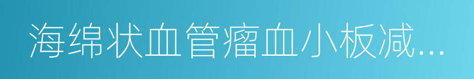 海绵状血管瘤血小板减少综合征的同义词