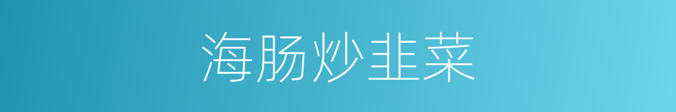 海肠炒韭菜的同义词