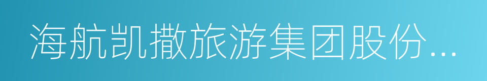 海航凯撒旅游集团股份有限公司的同义词