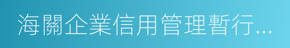 海關企業信用管理暫行辦法的同義詞