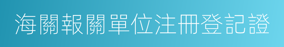 海關報關單位注冊登記證的同義詞