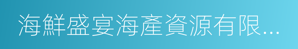 海鮮盛宴海產資源有限公司的同義詞