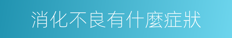 消化不良有什麼症狀的同義詞