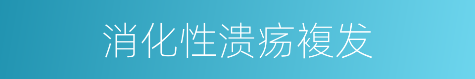 消化性溃疡複发的同义词