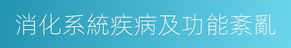 消化系統疾病及功能紊亂的同義詞