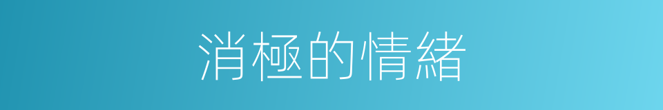 消極的情緒的同義詞